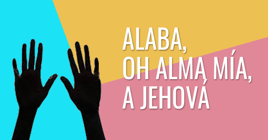 Alaba, oh alma mía, a Jehová