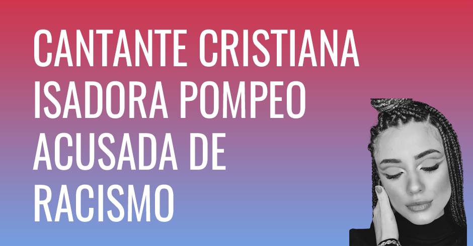 Cantante cristiana Isadora Pompeo acusada de racismo, pide disculpas