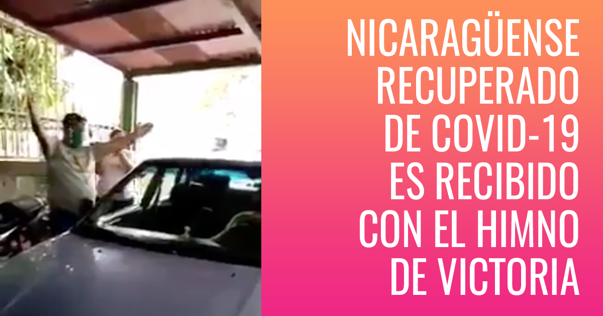 Nicaragüense recuperado del coronavirus es recibido con el himno de victoria