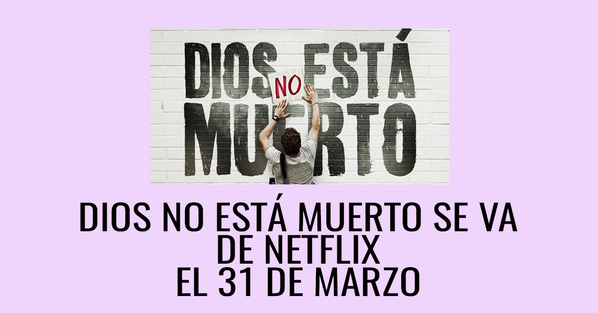 Dios no está muerto se va de Netflix el 31 de marzo