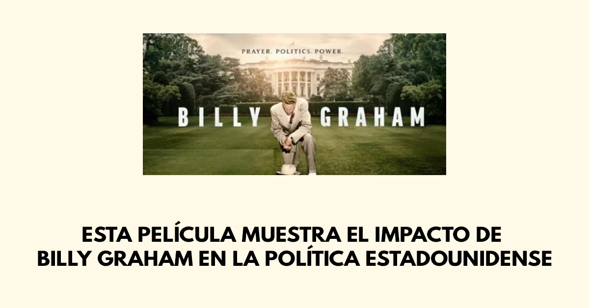 Esta película muestra el impacto de Billy Graham en la política estadounidense