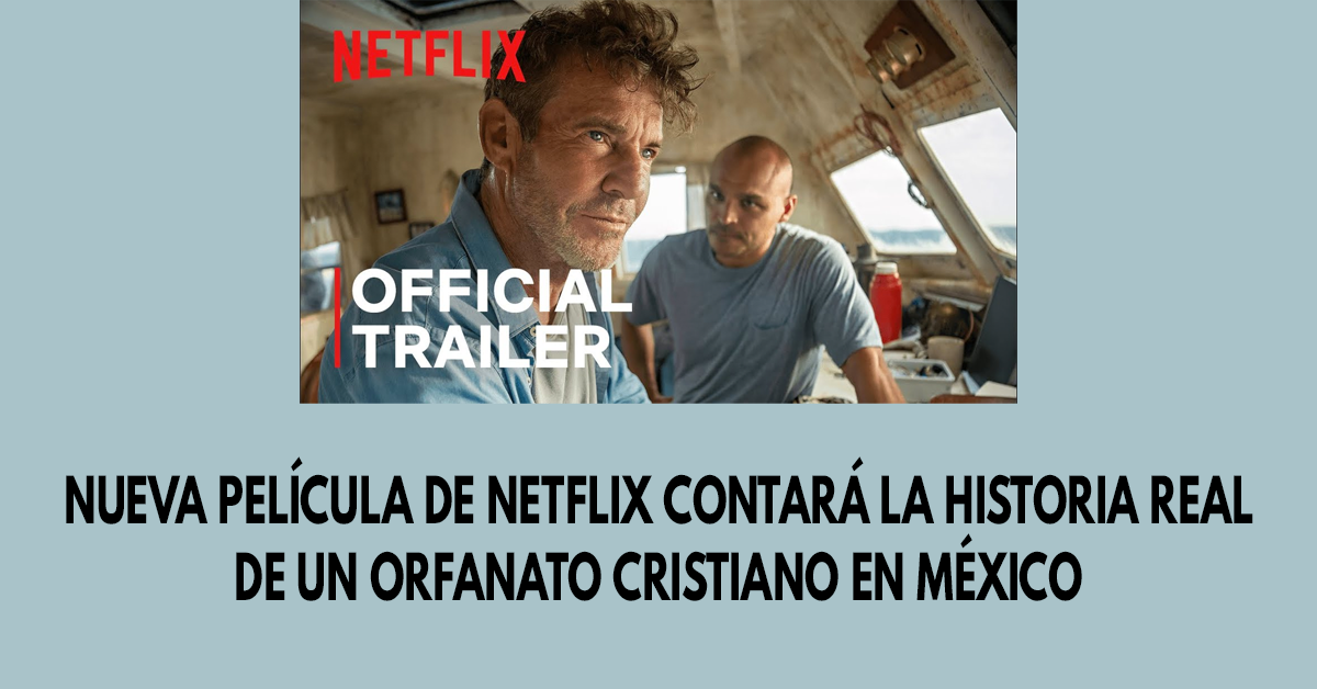 Nueva película de Netflix contará la historia real de un orfanato cristiano en México