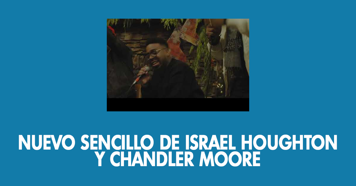 Nuevo sencillo de Israel Houghton y Chandler Moore