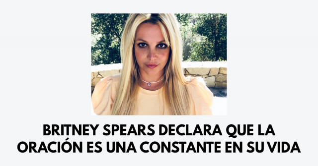 Britney Spears declara que la oración es una constante en su vida