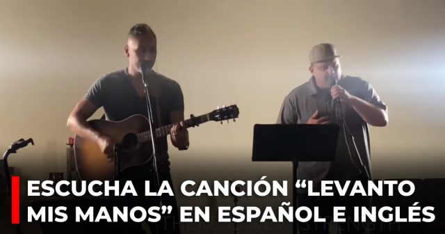 Escucha la canción “Levanto mis manos” en español e inglés