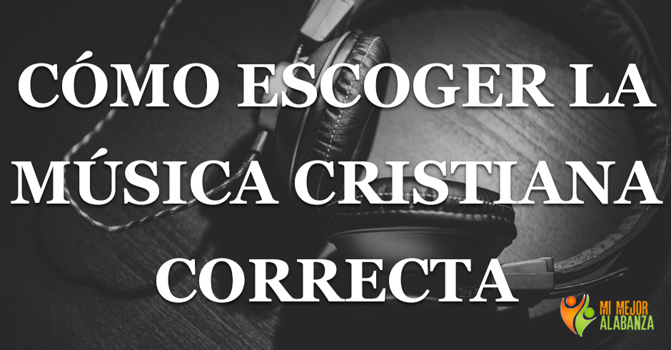 como escoger la musica cristiana correcta