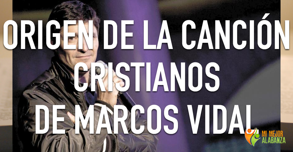 origen cancion cristianos marcos vidal