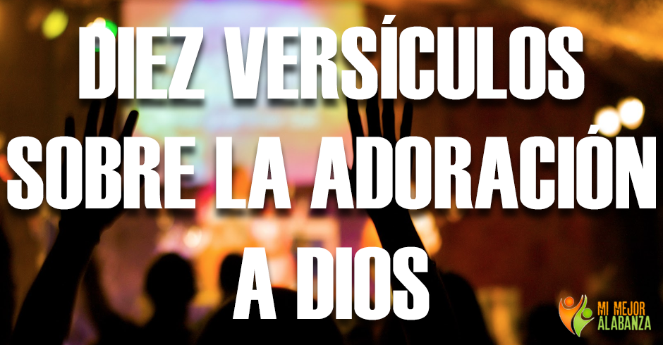 diez versiculos sobre la adoracion a dios