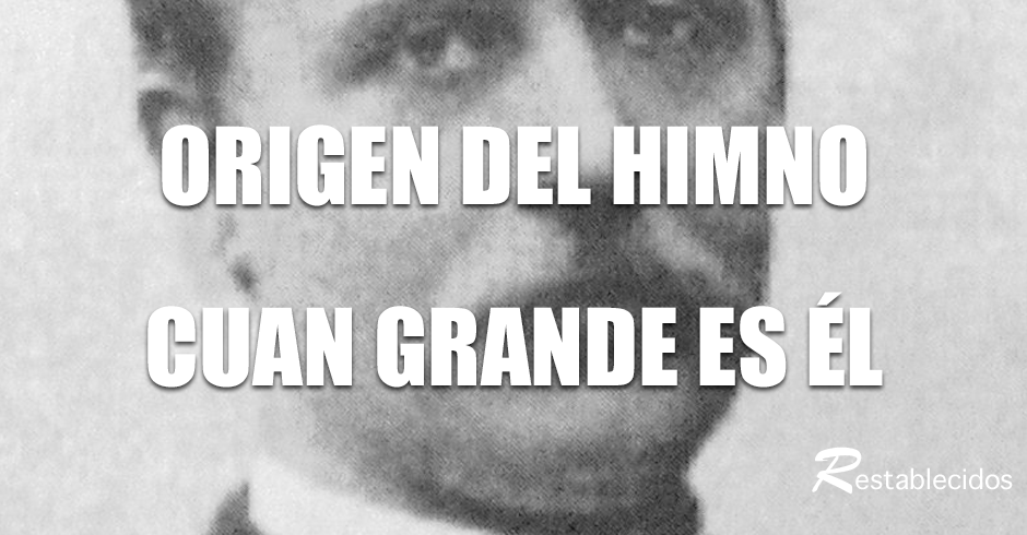 origen del himno cuan grande es el