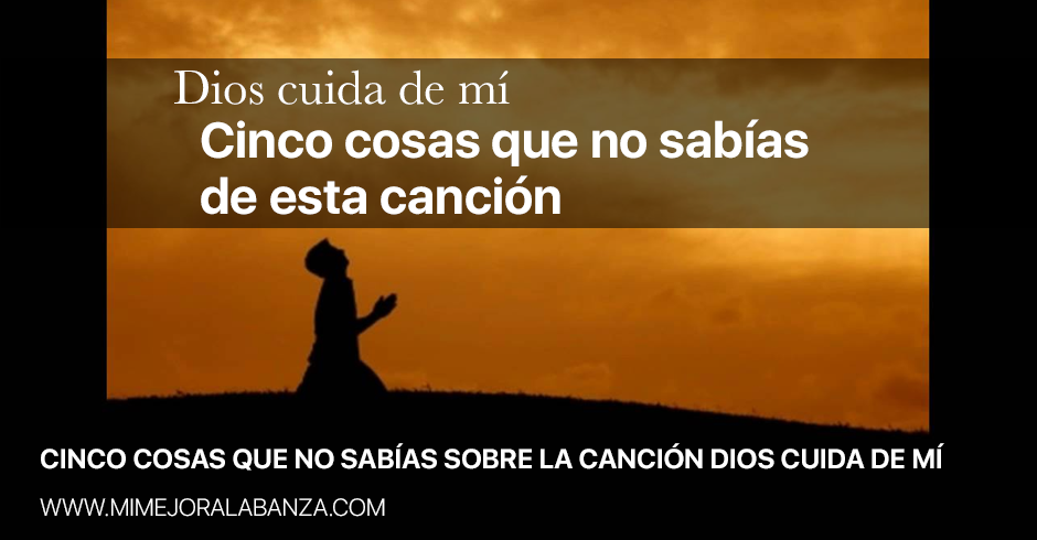 cinco-cosas-que-no-sabias-sobre-la-cancion-dios-cuida-de-mi