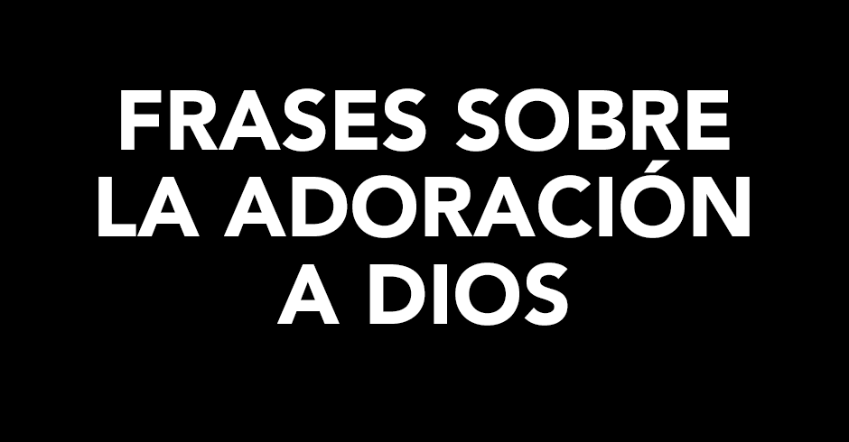 Siete frases sobre la adoración a Dios