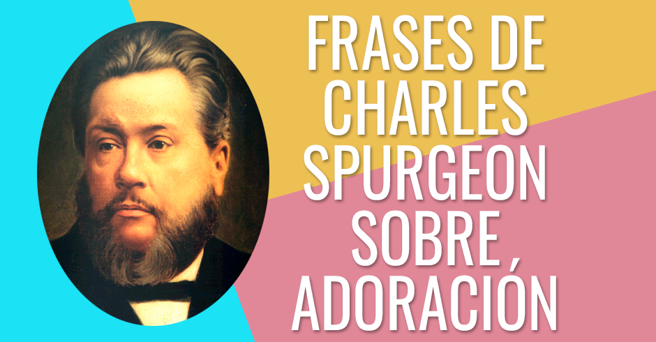 FRASES DE CHARLES SPURGEON SOBRE ADORACION