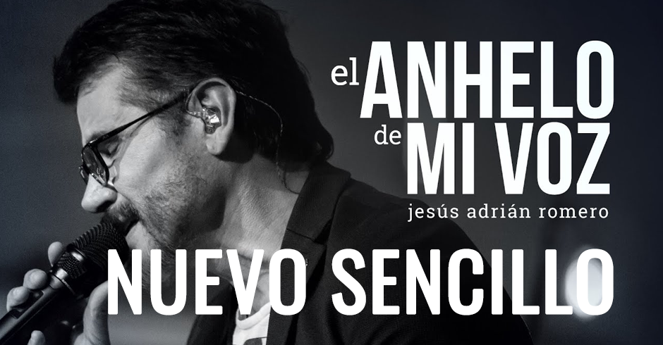 El anhelo de mi voz - Jesús Adrián Romeo - Nuevo sencillo