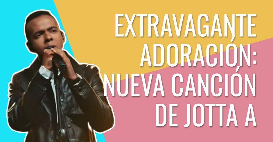 Extravagante adoración - Nueva canción de Jotta A