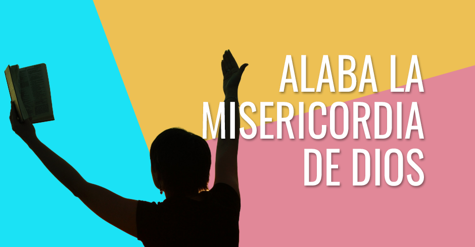 Alaba la misericordia de Dios