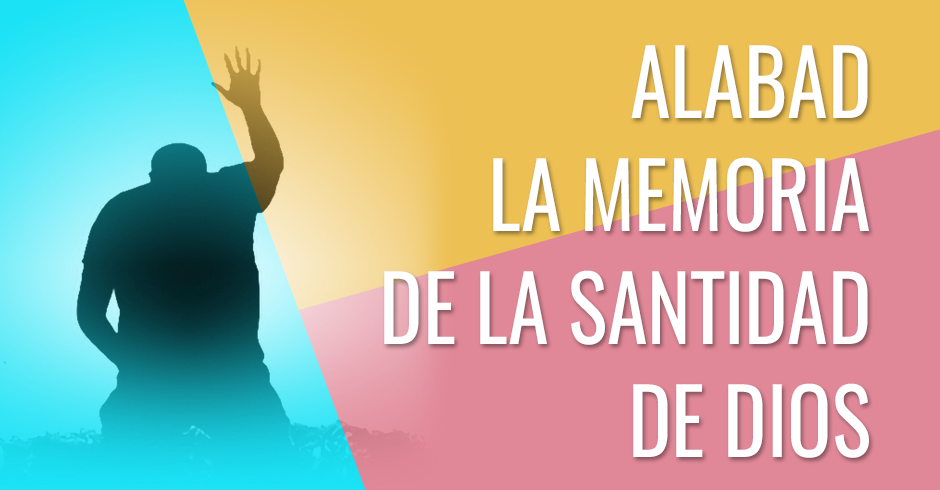 Alabad la memoria de la santidad de Dios