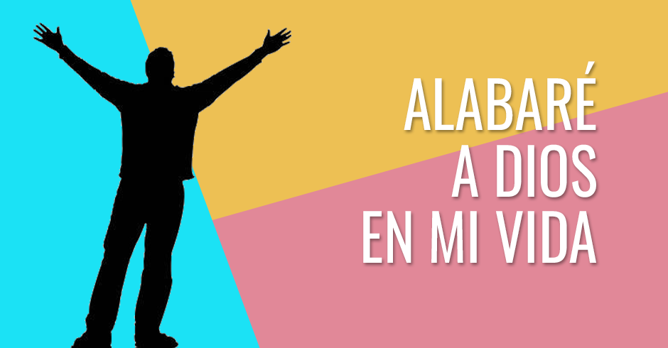 Alabaré a Dios en mi vida