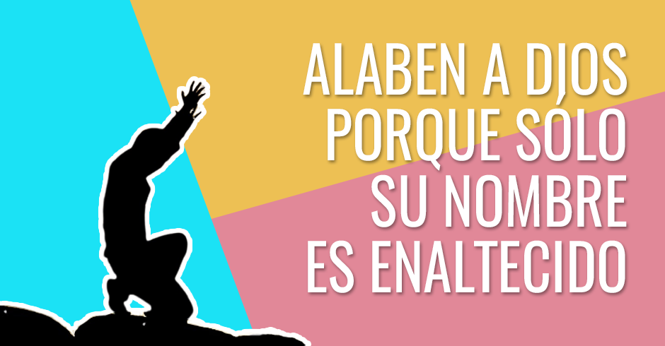 Alaben a Dios porque sólo su nombre es enaltecido