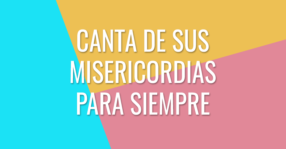 CANTA DE SUS MISERICORDIAS PARA SIEMPRE