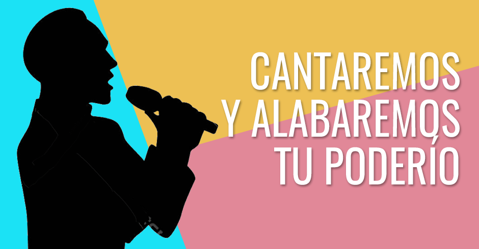 Cantaremos y alabaremos Tu poderío