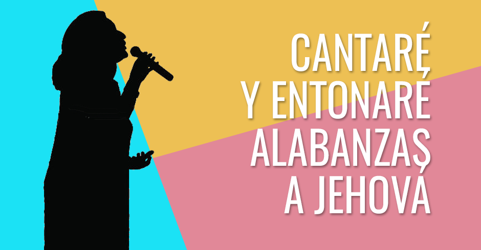 Cantaré y entonaré alabanzas a Jehová