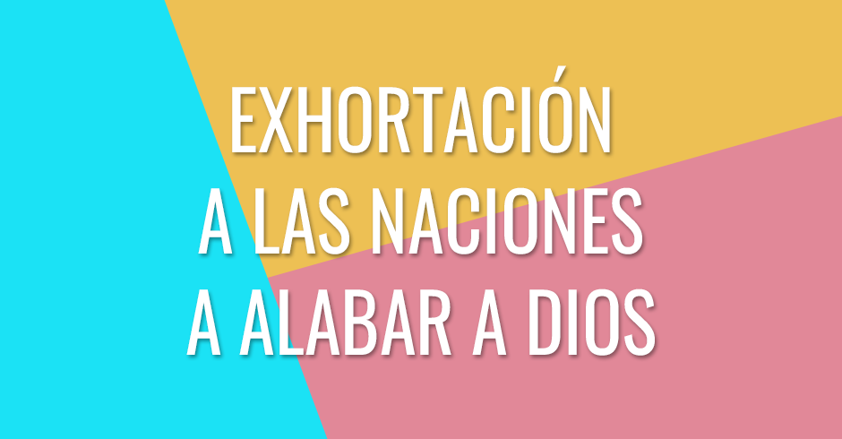 Exhortación a las naciones a alabar a Dios