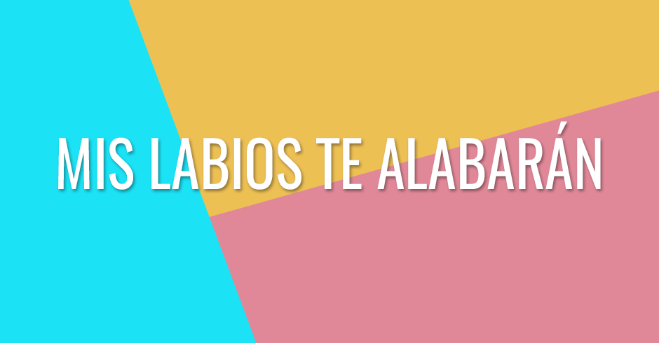 Mis labios te alabarán