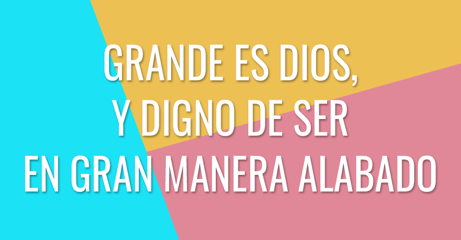 Grande es Dios, y digno de ser en gran manera alabado