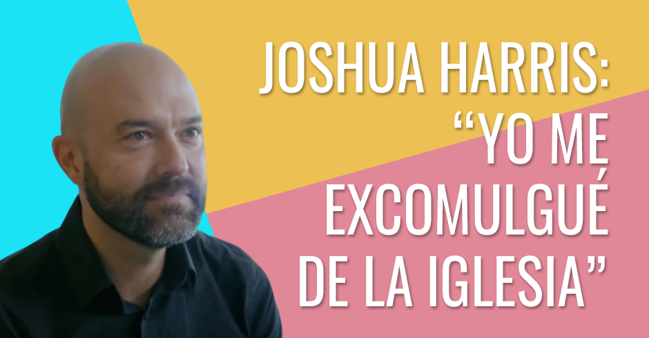 Joshua Harris: "Yo me excomulgué de la iglesia"