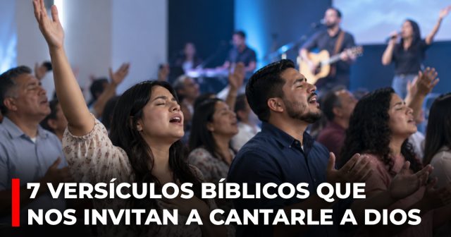7 Versículos bíblicos que nos invitan a cantarle a Dios