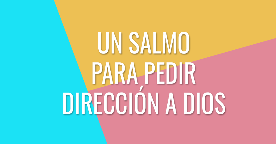 Un Salmo para pedir dirección a Dios