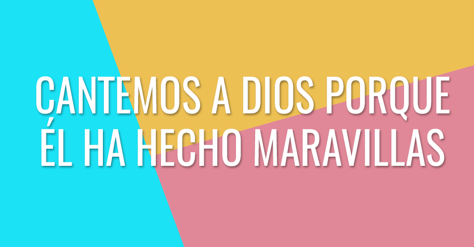 Cantemos a Dios porque Él ha hecho maravillas