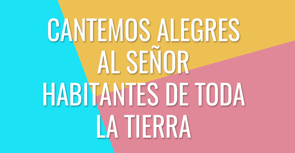 Cantemos alegres al Señor habitantes de toda la tierra