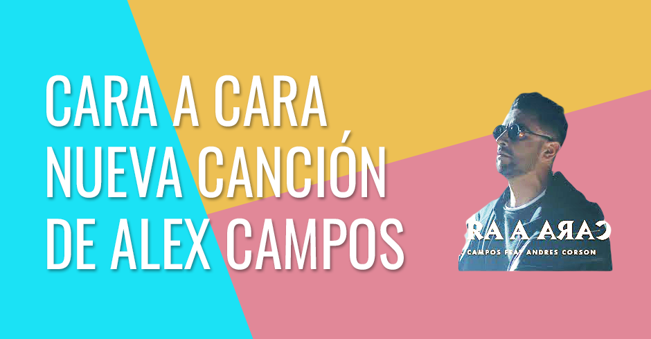 Cara a cara nueva cancion de Alex Campos