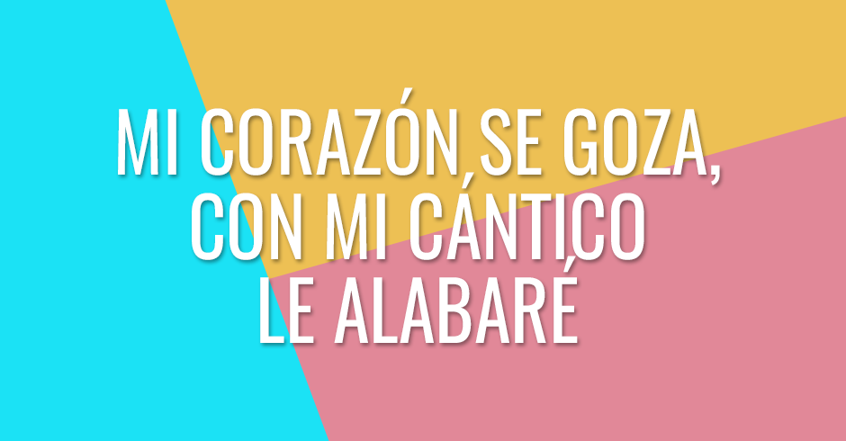 Mi corazón se goza, con mi cántico le alabaré