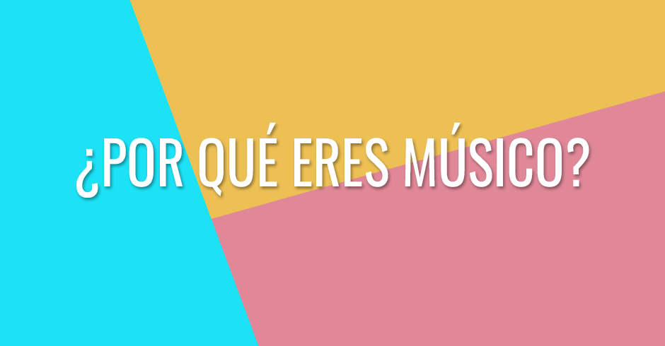 ¿Por qué eres músico?