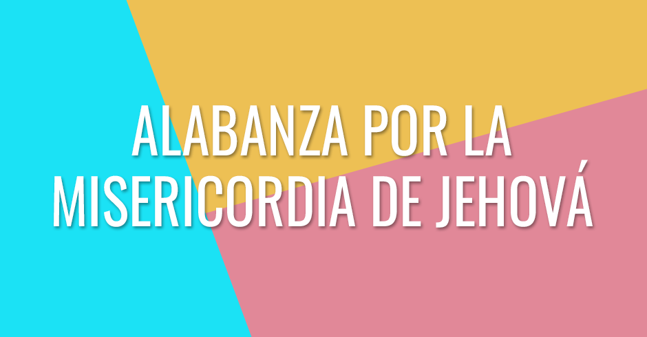 Alabanza por la misericordia de Jehová