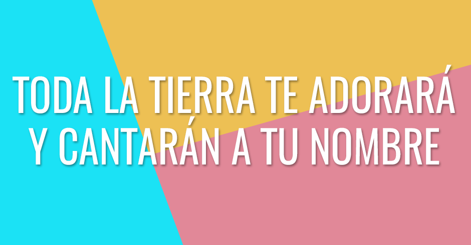 Toda la tierra te adorará y cantarán a Tu nombre