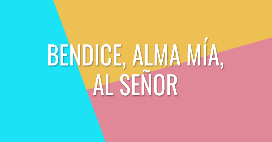 Bendice, alma mía, al Señor