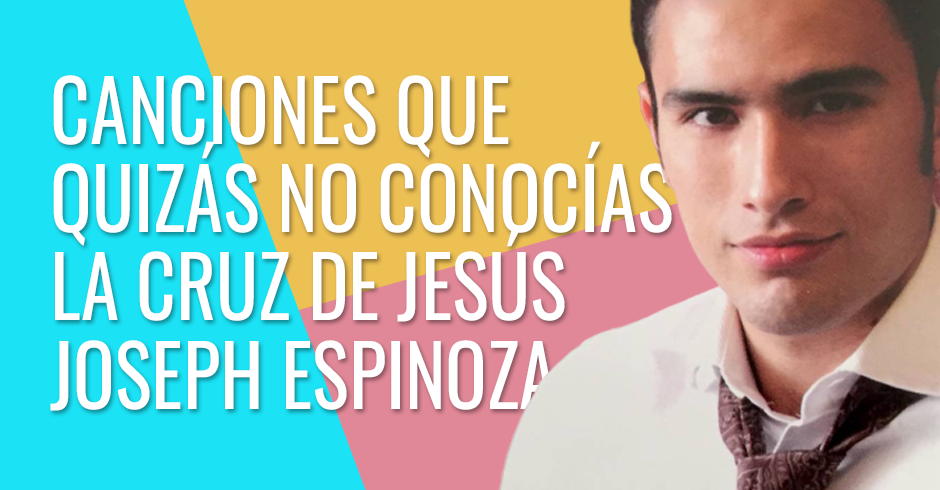 Canciones que quizás no conocías - La cruz de Jesús - En el monte calvario - Joseph Espinoza