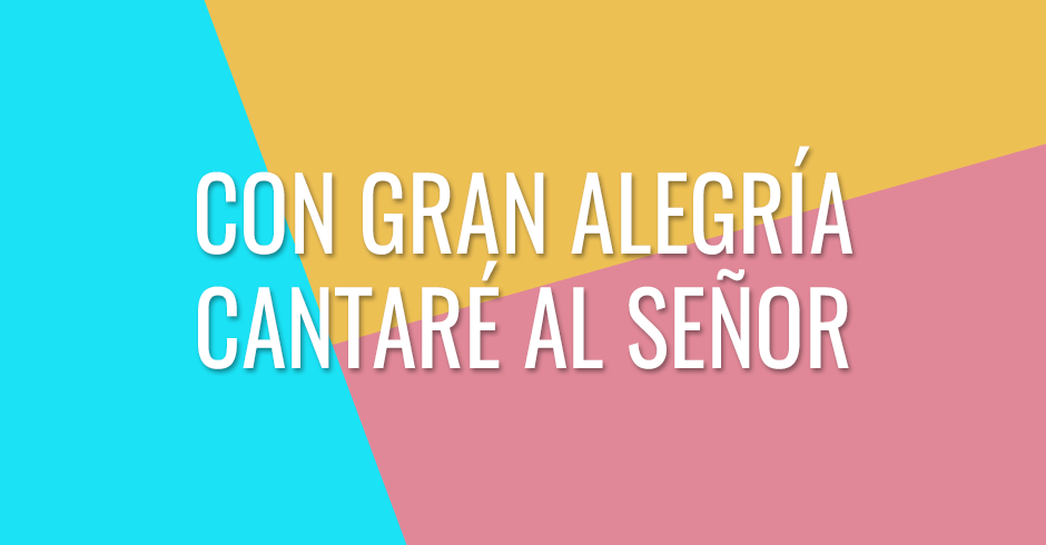 Con gran alegría cantaré al Señor, celebraré Sus buenas obras