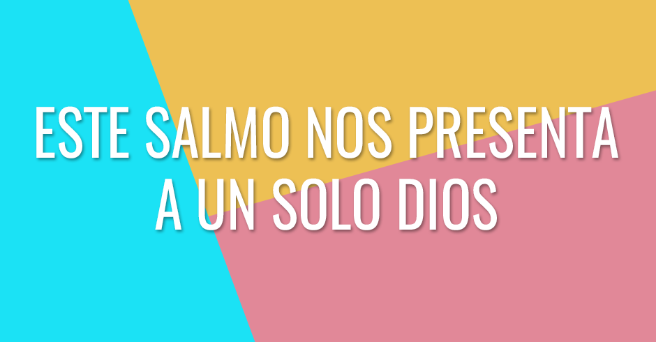 Este Salmo nos presenta a un solo Dios