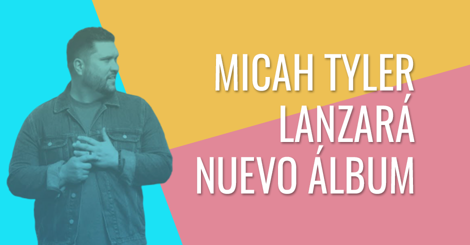 Cantante cristiano Micah Tyler estrena nuevo álbum