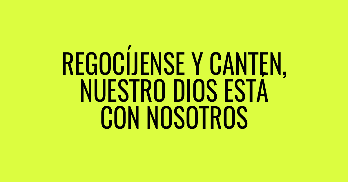 Regocíjense y canten, nuestro Dios está con nosotros