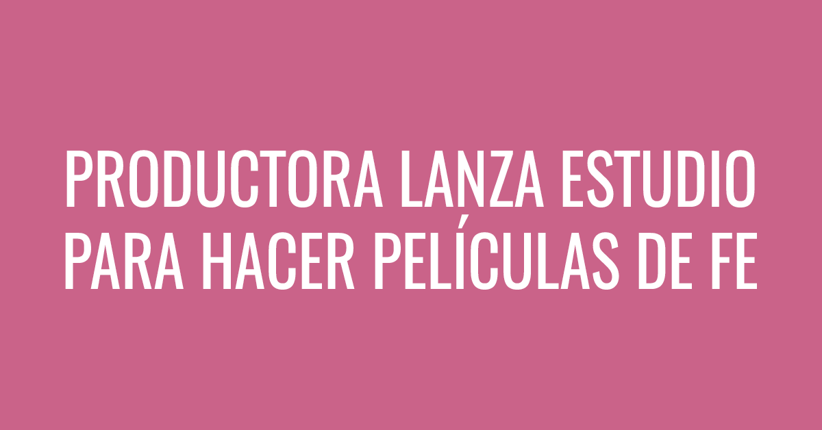 Productora lanza estudio para hacer películas de fe