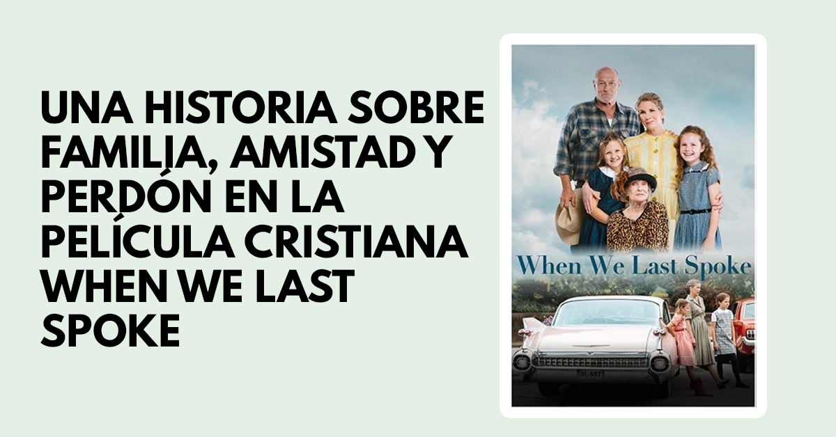 Una historia de familia, amistad y perdón en la película cristiana When we last spoke