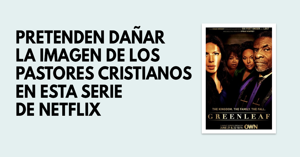 Greenleaf- Una serie de Netflix que pretende dañar la imagen de los pastores cristianos