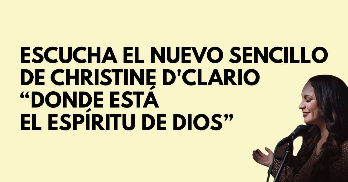 Escucha el nuevo sencillo de Christine D'Clario Donde está el Espíritu de Dios