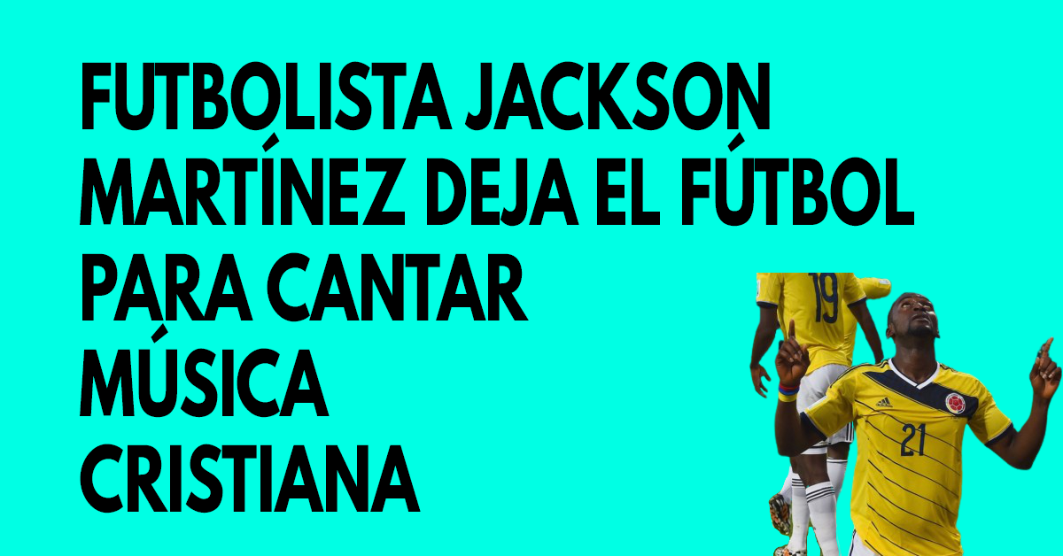 Futbolista Jackson Martínez deja el fútbol para ser cantante cristiano