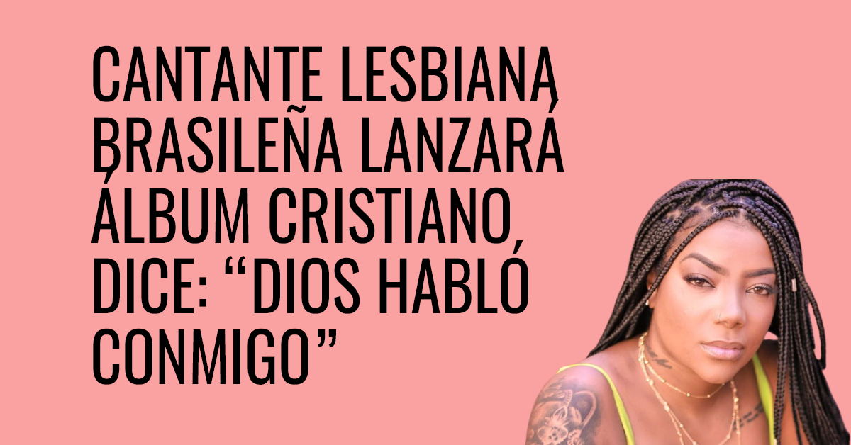 Cantante lesbiana brasileña lanzará álbum cristiano dice que Dios habló con ella